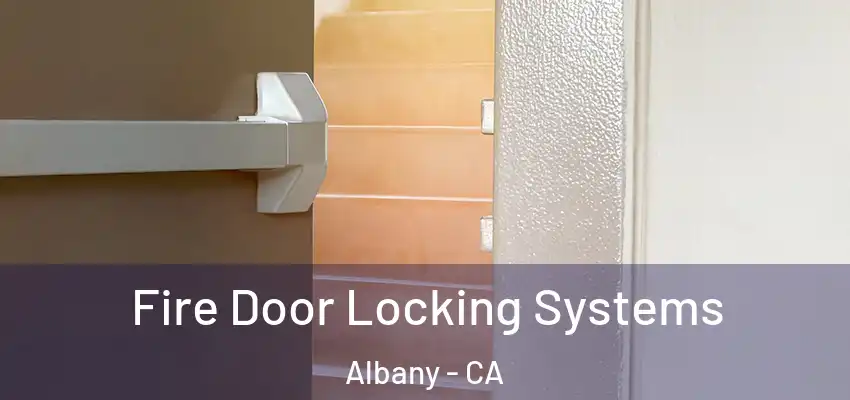 Fire Door Locking Systems Albany - CA