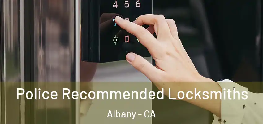Police Recommended Locksmiths Albany - CA